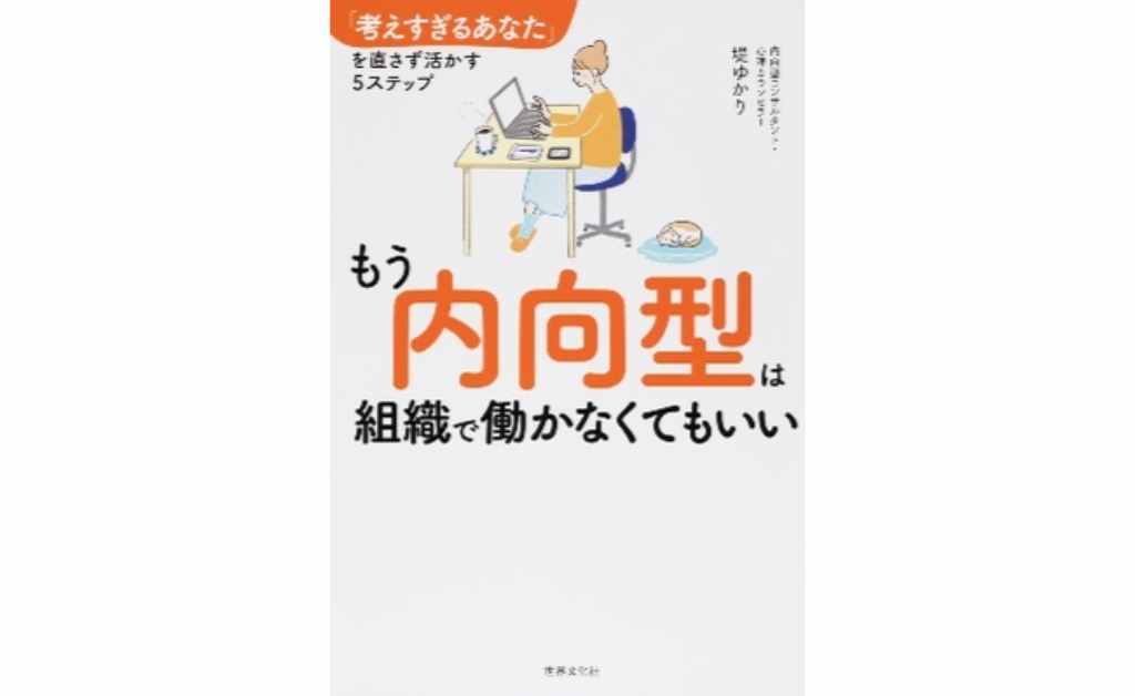 もう内向型は組織で働かなくてもいい　「考えすぎるあなた」を直さず活かす5ステップ